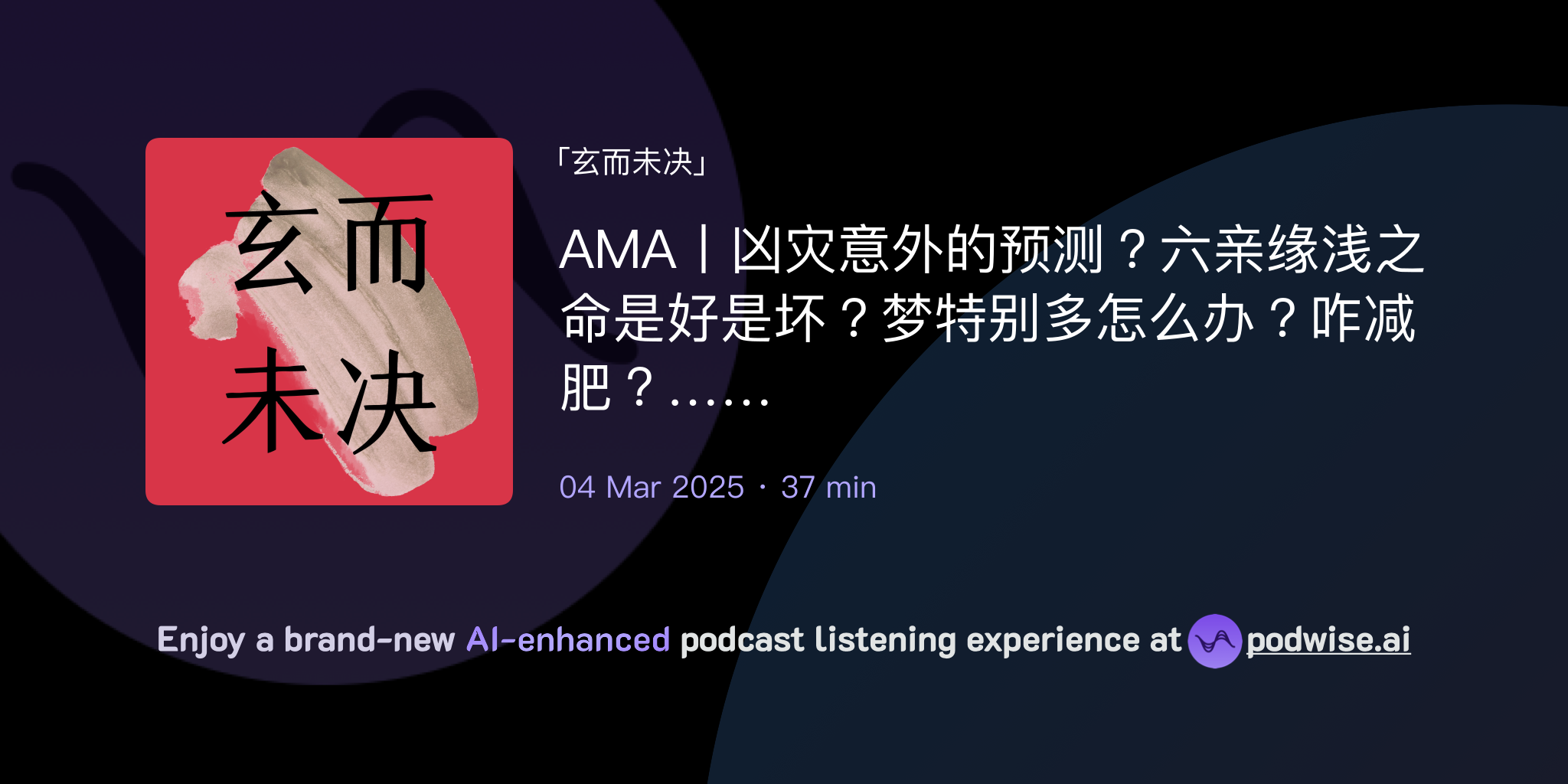 AMA丨凶灾意外的预测？六亲缘浅之命是好是坏？梦特别多怎么办？咋减肥？…… | 玄而未决| Podwise