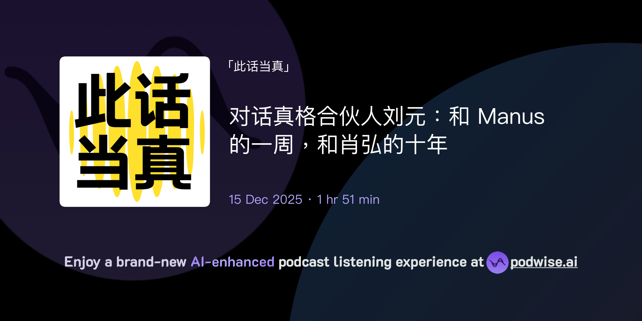对话真格合伙人刘元：和Manus 的一周，和肖弘的十年| 此话当真| Podwise